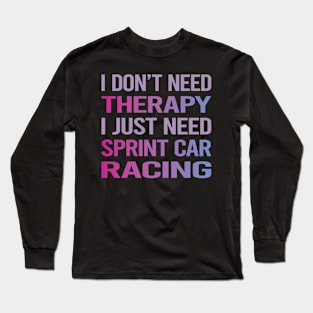 I Dont Need Therapy Sprint Car Cars Racing Long Sleeve T-Shirt